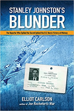 “Stanley Johnston’s Blunder: The Reporter Who Spilled the Secret Behind the U.S. Navy Victory at Midway,” by Elliot Carlson