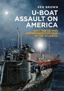 U-boat Assault on America: The Eastern Seaboard Campaign 1942 by Ken Brown